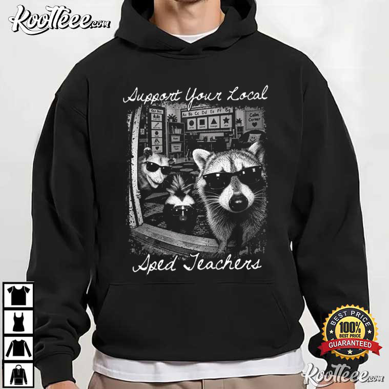 Support Your Local SPED Teachers Funny Raccoon T-Shirt Support Your Local SPED Teachers Funny Raccoon T-Shirt
