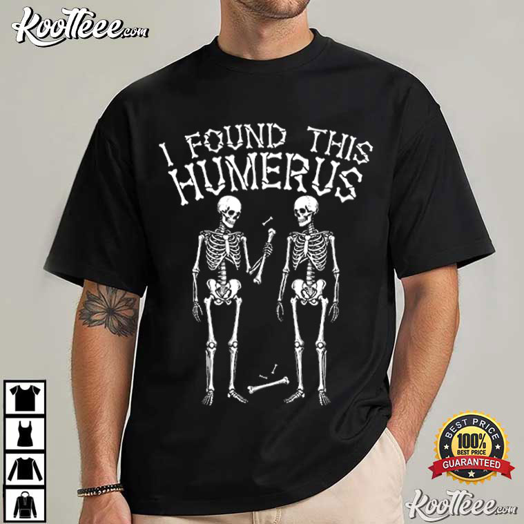 I Found This Humerus Funny Skeleton Halloween T-Shirt I Found This Humerus Funny Skeleton Halloween T-Shirt