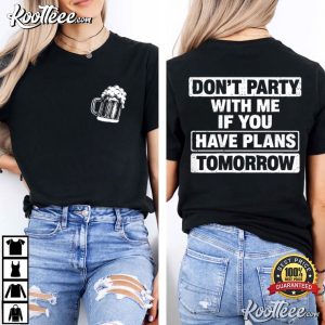 Beer Lovers Don't Party With Me If You Have Plans Tomorrow Funny T Shirt (3)