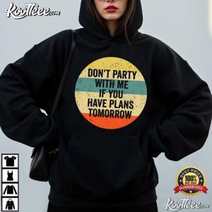 Don't Party With Me If You Have Plans Tomorrow Sarcastic Quote T-Shirt Don't Party With Me If You Have Plans Tomorrow Sarcastic Quote T Shirt (4)