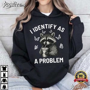 Raccoon I Identify As A Problem Funny Sarcastic Trash Panda T-Shirt Raccoon I Identify As A Problem Funny Sarcastic Trash Panda T Shirt (1)