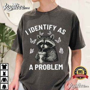 Raccoon I Identify As A Problem Funny Sarcastic Trash Panda T Shirt (2)