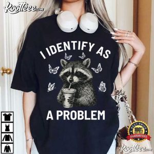 Raccoon I Identify As A Problem Funny Sarcastic Trash Panda T-Shirt Raccoon I Identify As A Problem Funny Sarcastic Trash Panda T Shirt (3)