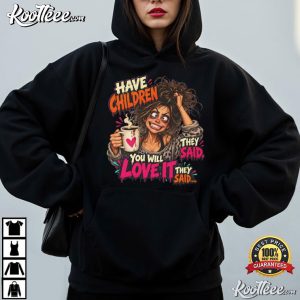 Have Children You Will Love It Funny Mom Coffee T-Shirt Have Children You Will Love It Funny Mom Coffee T Shirt (3)