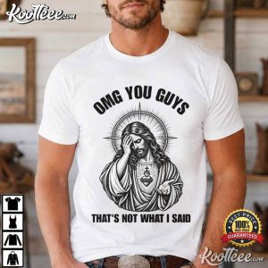 Jesus Humor OMG You Guys That's Not What I Said Christian T Shirt (1)