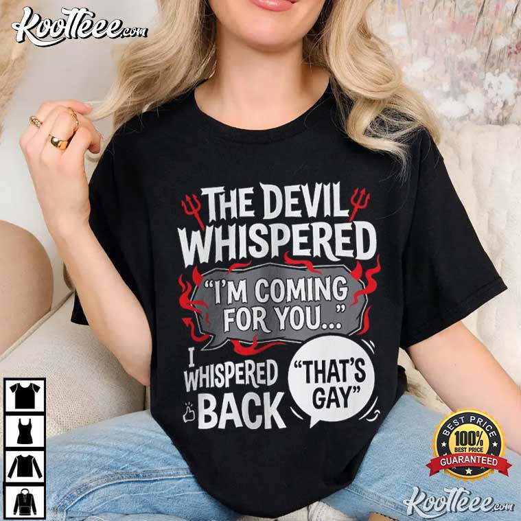 The Devil Whispered I'm Coming For You LGBTQ Pride Gay T-Shirt The Devil Whispered I'm Coming For You LGBTQ Pride Gay T-Shirt
