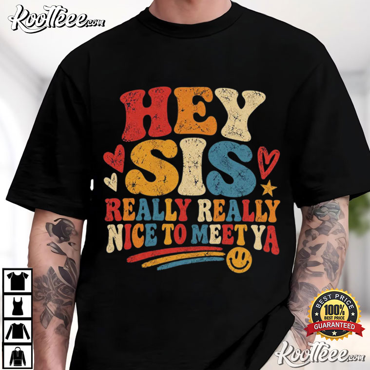 Hey Sista It's Really Really Nice To Meet Ya Retro Quote Sister T-Shirt Hey Sista It's Really Really Nice To Meet Ya Retro Quote Sister T-Shirt