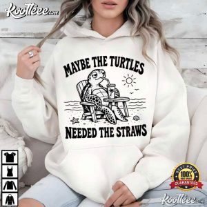 Sea Turtle Maybe The Turtles Needed The Straws Funny T-Shirt Sea Turtle Maybe The Turtles Needed The Straws Funny T Shirt (3)