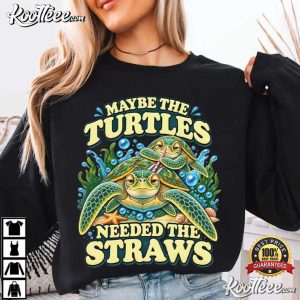 Sarcastic Turtle Maybe The Turtles Needed The Straws Funny T-Shirt Sarcastic Turtle Maybe The Turtles Needed The Straws Funny T Shirt (2)