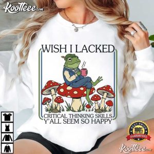 Frog Sarcastic Quote Wish I Lacked Critical Thinking Skills T-Shirt Frog Sarcastic Quote Wish I Lacked Critical Thinking Skills T Shirt (2)