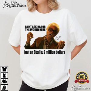 Baby Billy I Aint Asking For The World Here Just An 8 Ball And 2 Million Dollars T Shirt (4)