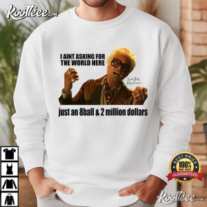 Baby Billy I Aint Asking For The World Here Just An 8 Ball And 2 Million Dollars T Shirt (1)