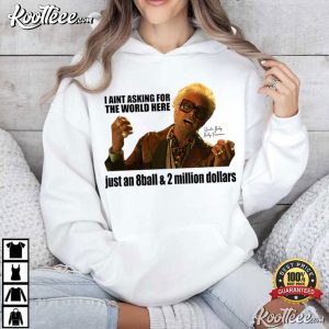 Baby Billy I Aint Asking For The World Here Just An 8 Ball And 2 Million Dollars T Shirt (3)