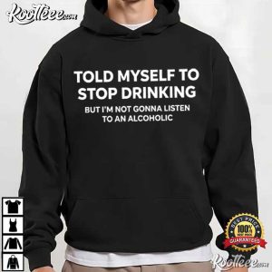Drinking Told Myself To Stop Drinking Funny Alcohol Quote T Shirt (4)
