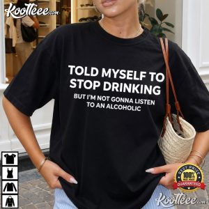Drinking Told Myself To Stop Drinking Funny Alcohol Quote T Shirt (2)