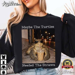 Turtle Maybe The Turtles Needed The Straws Funny Sarcastic Marine Life T-Shirt Turtle Maybe The Turtles Needed The Straws Funny Sarcastic Marine Life T Shirt (4)
