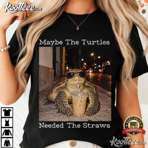 Turtle Maybe The Turtles Needed The Straws Funny Sarcastic Marine Life T-Shirt Turtle Maybe The Turtles Needed The Straws Funny Sarcastic Marine Life T Shirt (2)