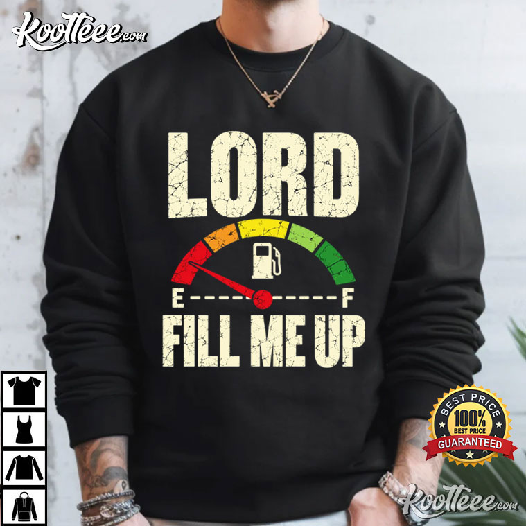 Christian Lord Fill Me Up Fuel Gauge Faith Based Funny T-Shirt Christian Lord Fill Me Up Fuel Gauge Faith Based Funny T-Shirt