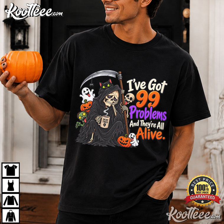 Halloween Grim Reaper 99 Problems Alive Dark Humor T-Shirt Halloween Grim Reaper 99 Problems Alive Dark Humor T-Shirt