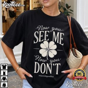 The Irish Goodbye Now You See Me St Patricks Day Funny T-Shirt