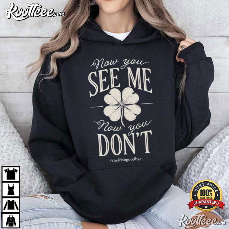 The Irish Goodbye Now You See Me St Patricks Day Funny T-Shirt The Irish Goodbye Now You See Me St Patricks Day Funny T-Shirt