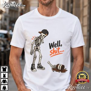 Well Shit Skeleton Funny Coffee Sarcastic Dark Humor T-Shirt