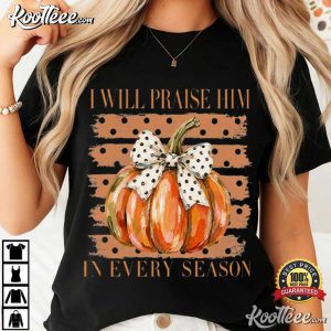 I Will Praise Him In Every Season Christian Fall Cute Coquette Pumpkin T-Shirt I Will Praise Him In Every Season Christian Fall Cute Coquette Pumpkin T Shirt (3)