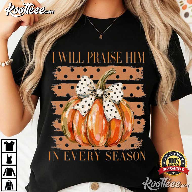 I Will Praise Him In Every Season Christian Fall Cute Coquette Pumpkin T-Shirt I Will Praise Him In Every Season Christian Fall Cute Coquette Pumpkin T-Shirt