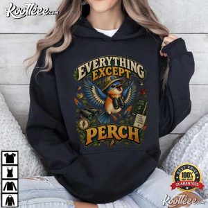 Everything Except Perch Funny Bird Lover T Shirt (4)
