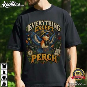 Everything Except Perch Funny Bird Lover T Shirt (1)