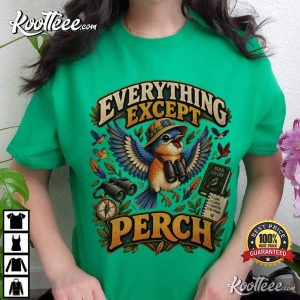 Everything Except Perch Funny Bird Lover T Shirt (2)