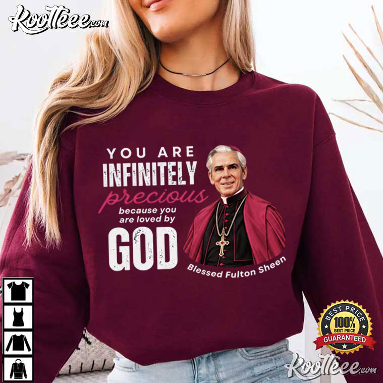 Fulton J Sheen You Are Infinitely Precious Catholic Religious T-Shirt Fulton J Sheen You Are Infinitely Precious Catholic Religious T-Shirt