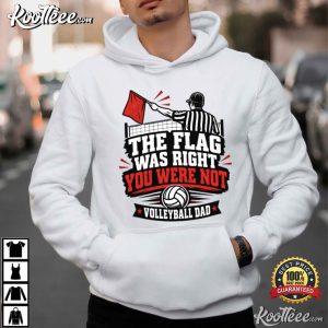 The Flag Was Right You Were Not Volleyball Dad Line Judge T-Shirt The Flag Was Right You Were Not Volleyball Dad Line Judge T Shirt (1)