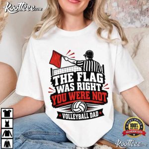 The Flag Was Right You Were Not Volleyball Dad Line Judge T-Shirt The Flag Was Right You Were Not Volleyball Dad Line Judge T Shirt (2)