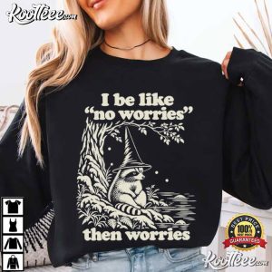 I Be Like No Worries Then Worries Funny Raccoon T-Shirt I Be Like No Worries Then Worries Funny Raccoon T Shirt (3)