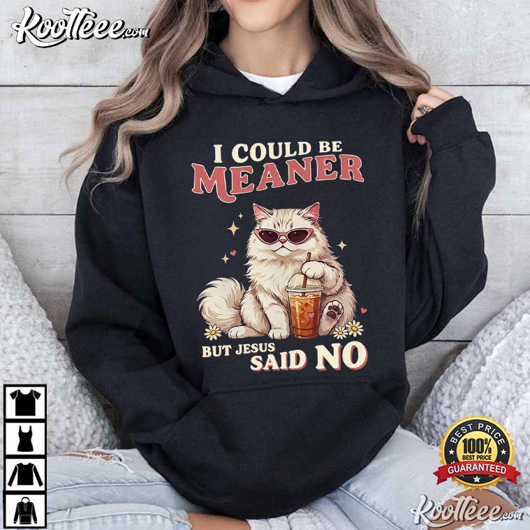 I Could Be Meaner But Jesus Said No Funny Christian Cat T-Shirt I Could Be Meaner But Jesus Said No Funny Christian Cat T-Shirt