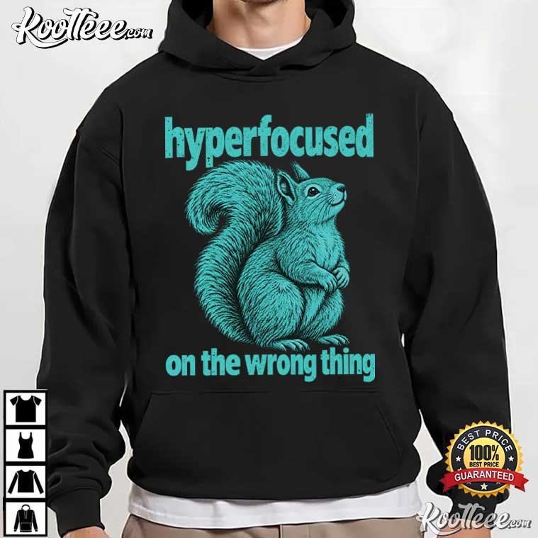 Hyperfocused On The Wrong Thing Funny Squirrel ADHD Humor T-Shirt Hyperfocused On The Wrong Thing Funny Squirrel ADHD Humor T-Shirt