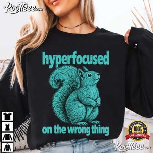 Hyperfocused On The Wrong Thing Funny Squirrel ADHD Humor T-Shirt Hyperfocused On The Wrong Thing Funny Squirrel ADHD Humor T Shirt (2)
