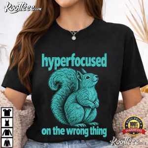 Hyperfocused On The Wrong Thing Funny Squirrel ADHD Humor T-Shirt Hyperfocused On The Wrong Thing Funny Squirrel ADHD Humor T Shirt (3)