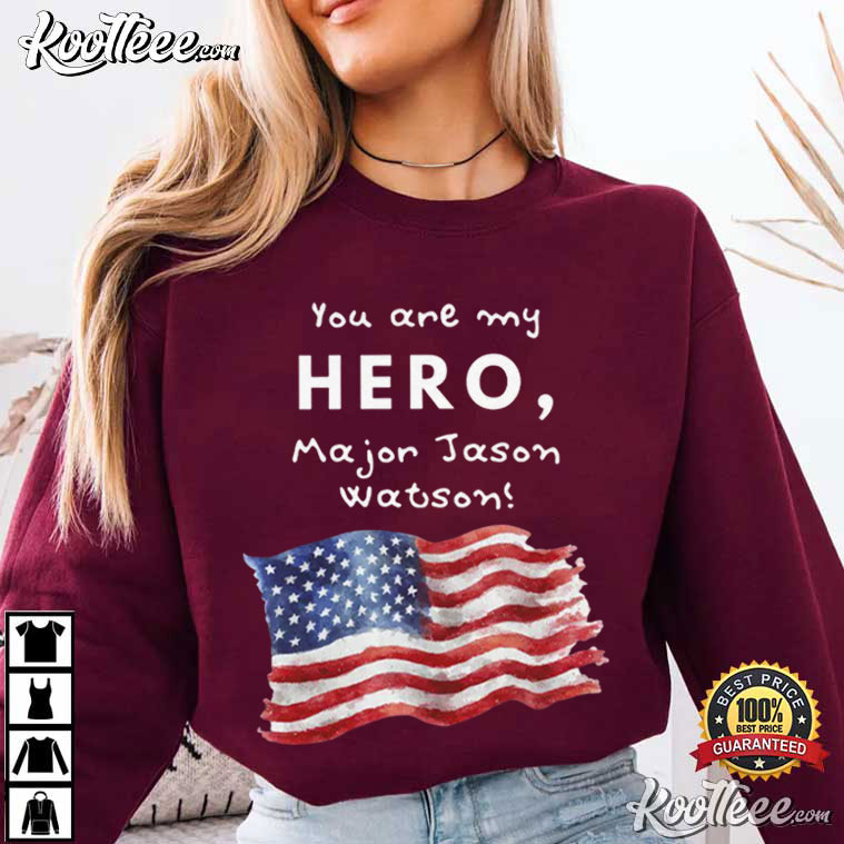You Are My Hero Major Jason Watson American Flag T-Shirt You Are My Hero Major Jason Watson American Flag T-Shirt