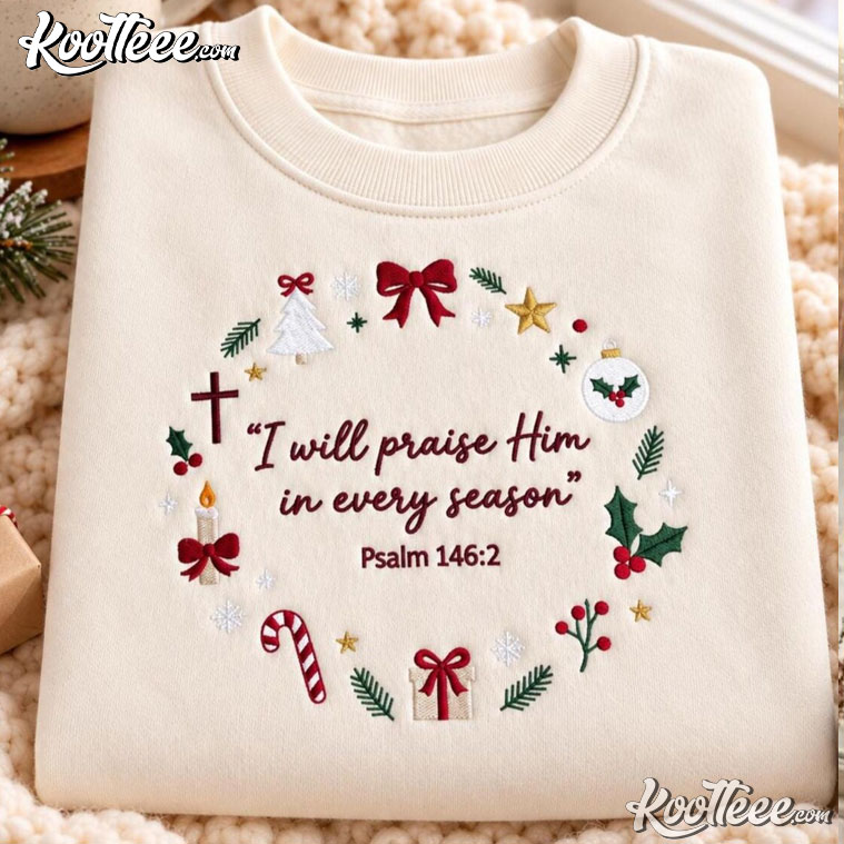 I Will Praise Him In Every Season Christian Christmas Embroidered Sweatshirt I Will Praise Him In Every Season Christian Christmas Embroidered Sweatshirt