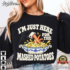 Im Just Here For The Mashed Potatoes Funny Thanksgiving Dinner T-Shirt Im Just Here For The Mashed Potatoes Funny Thanksgiving Dinner T Shirt (4)