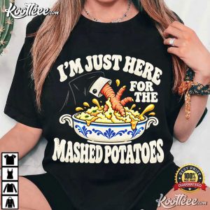 Im Just Here For The Mashed Potatoes Funny Thanksgiving Dinner T-Shirt Im Just Here For The Mashed Potatoes Funny Thanksgiving Dinner T Shirt (2)