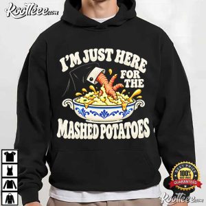 Im Just Here For The Mashed Potatoes Funny Thanksgiving Dinner T-Shirt Im Just Here For The Mashed Potatoes Funny Thanksgiving Dinner T Shirt (3)