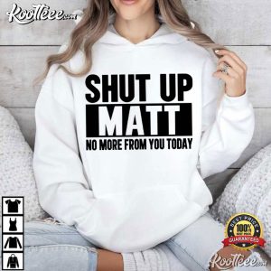 Shut Up Matt No More From You Today Funny Sarcastic Meme T-Shirt Shut Up Matt No More From You Today Funny Sarcastic Meme T Shirt (3)
