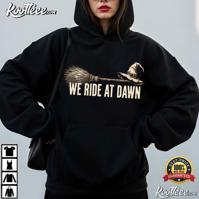 We Ride At Dawn Funny Halloween Witch Hat Broomstick T-Shirt We Ride At Dawn Funny Halloween Witch Hat Broomstick T-Shirt