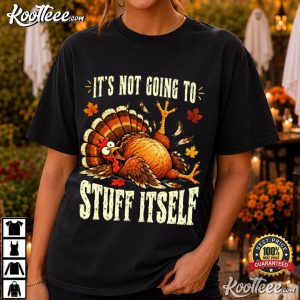 Turkey Its Not Going To Stuff Itself Funny Thanksgiving T-Shirt Turkey Its Not Going To Stuff Itself Funny Thanksgiving T Shirt (2)