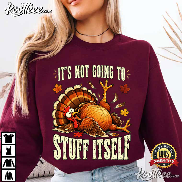 Turkey Its Not Going To Stuff Itself Funny Thanksgiving T-Shirt Turkey Its Not Going To Stuff Itself Funny Thanksgiving T-Shirt