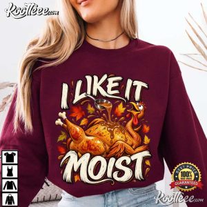 I Like It Moist Funny Thanksgiving Turkey T-Shirt I Like It Moist Funny Thanksgiving Turkey T Shirt (2)