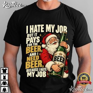 Santa Christmas Beer Lover I Hate My Job But It Pays For The Beer T Shirt